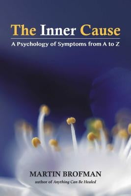 The Inner Cause: A Psychology of Symptoms from A to Z by Brofman, Martin