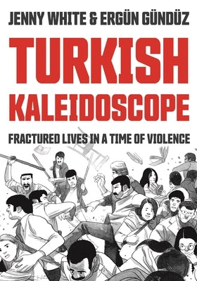 Turkish Kaleidoscope: Fractured Lives in a Time of Violence by White, Jenny