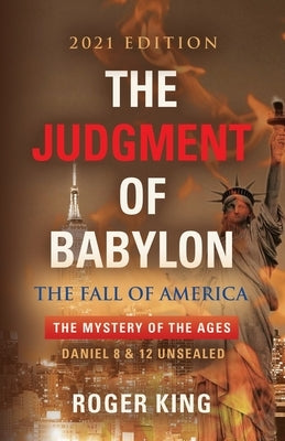 The JUDGMENT OF BABYLON: The Fall of AMERICA - 2021 Edition by King, Roger