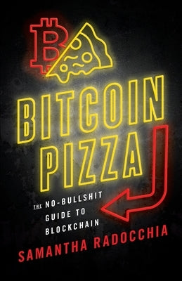 Bitcoin Pizza: The No-Bullshit Guide to Blockchain by Radocchia, Samantha