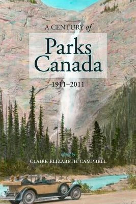A Century of Parks Canada, 1911-2011 by Campbell, Claire