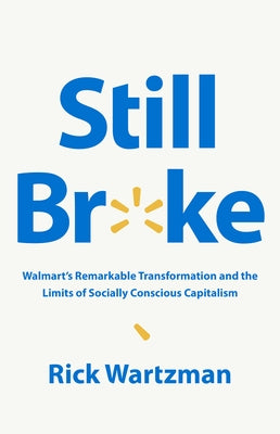 Still Broke: Walmart's Remarkable Transformation and the Limits of Socially Conscious Capitalism by Wartzman, Rick