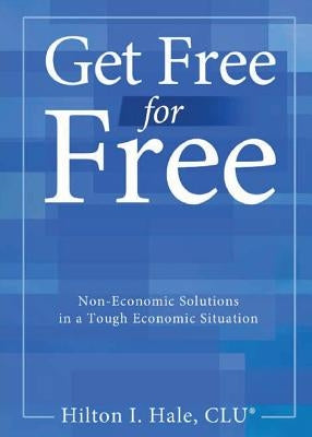 Get Free for Free: Non-Economic Solutions in a Tough Economic Situation by Hale, Hilton