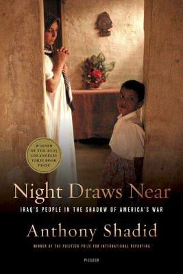 Night Draws Near: Iraq's People in the Shadow of America's War by Shadid, Anthony