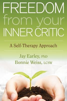 Freedom from Your Inner Critic: A Self-Therapy Approach by Earley, Jay