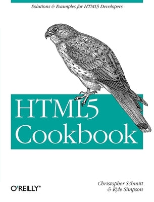 Html5 Cookbook: Solutions & Examples for Html5 Developers by Schmitt, Christopher