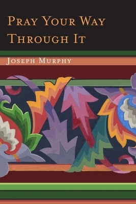 Pray Your Way Through It by Murphy, Joseph