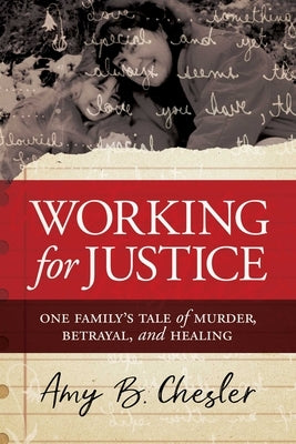 Working for Justice: One Family's Tale of Murder, Betrayal, and Healing by Chesler, Amy B.