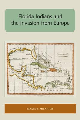 Florida Indians and the Invasion from Europe by Milanich, Jerald T.