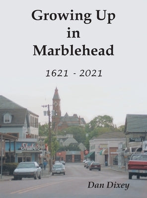 Growing Up in Marblehead: 1621 - 2021 by Dixey, Dan