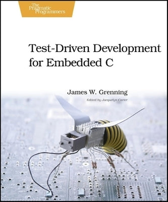 Test-Driven Development for Embedded C by Grenning, James W.