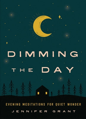 Dimming the Day: Evening Meditations for Quiet Wonder by Grant, Jennifer