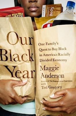 Our Black Year: One Family's Quest to Buy Black in America's Racially Divided Economy by Anderson, Maggie