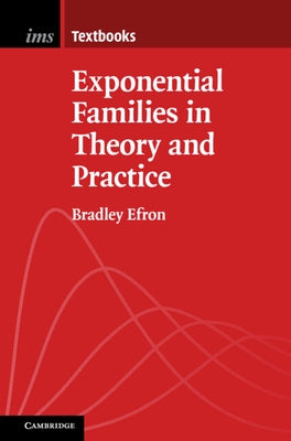 Exponential Families in Theory and Practice by Efron, Bradley