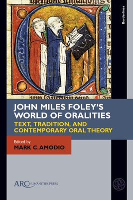 John Miles Foley's World of Oralities: Text, Tradition, and Contemporary Oral Theory by Amodio, Mark C.