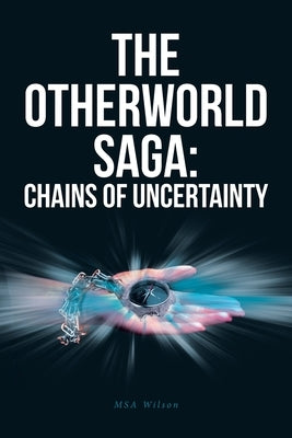 The Otherworld Saga: Chains Of Uncertainty by Wilson, Msa