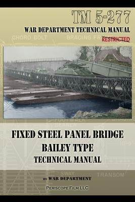 Fixed Steel Panel Bridge Bailey Type: TM 5-277 by War Department
