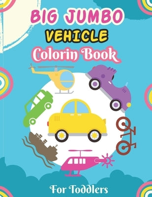 Big Jumbo Vehicle Coloring Book for Toddlers: A Fun Coloring Activity Book for Toddlers Boys And Girls, Little Kids Ages 4-8 with Trucks, Cars, Planes by Rana, Sumon