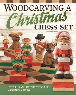 Woodcarving a Christmas Chess Set: Patterns and Instructions for Caricature Carving by Gosnell, Dwayne