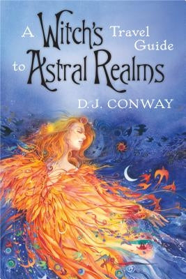 A Witch's Travel Guide to Astral Realms by Conway, D. J.