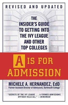 A is for Admission: The Insider's Guide to Getting Into the Ivy League and Other Top Colleges by Hern&#225;ndez, Michele A.