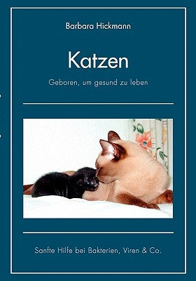 Katzen - geboren, um gesund zu leben: Sanfte Hilfe bei Bakterien, Viren & Co. by Hickmann, Barbara