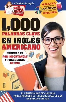 1,000 Palabras Clave en Inglés Americano: El primer Audio Diccionario para aprender el inglés que más se usa en Estados Unidos. Ordenadas por importan by Garc&#237;a, Mar&#237;a