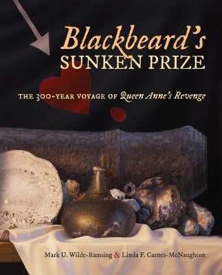 Blackbeard's Sunken Prize: The 300-Year Voyage of Queen Anne's Revenge by Wilde-Ramsing, Mark U.