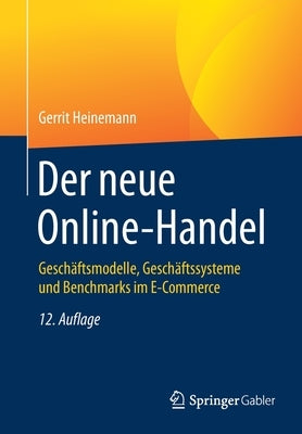 Der Neue Online-Handel: Geschäftsmodelle, Geschäftssysteme Und Benchmarks Im E-Commerce by Heinemann, Gerrit