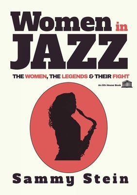Women in Jazz: The Women, The Legends & Their Fight by Stein, Sammy