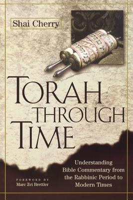 Torah Through Time: Understanding Bible Commentary from the Rabbinic Period to Modern Times by Cherry, Shai