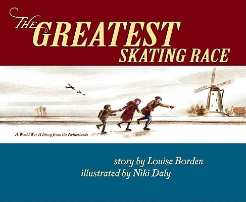 The Greatest Skating Race: A World War II Story from the Netherlands by Borden, Louise