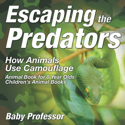 Escaping the Predators: How Animals Use Camouflage - Animal Book for 8 Year Olds Children's Animal Books by Baby Professor