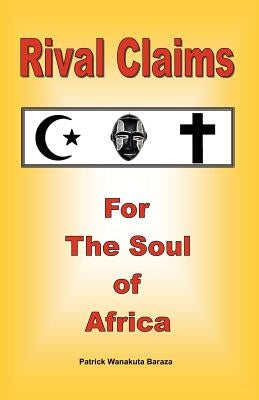 Rival Claims for the Soul of Africa by Baraza, Patrick Wanakuta