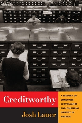 Creditworthy: A History of Consumer Surveillance and Financial Identity in America by Lauer, Josh