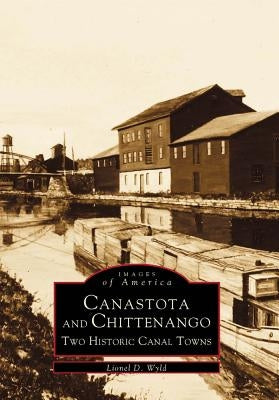 Canastota and Chittenango: Two Historic Canal Towns by Wyld, Lionel D.