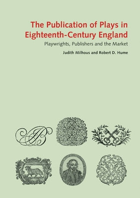 The Publication of Plays in London 1660-1800: Playwrights, Publishers and the Market by Milhous, Judith