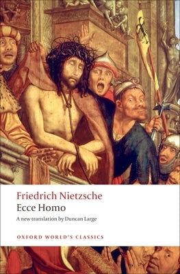 Ecce Homo: How to Become What You Are by Nietzsche, Friedrich Wilhelm