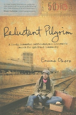 Reluctant Pilgrim: A Moody, Somewhat Self-Indulgent Introvert's Search for Spiritual Community by Okoro, Enuma