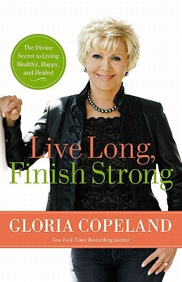 Live Long, Finish Strong: The Divine Secret to Living Healthy, Happy, and Healed by Copeland, Gloria