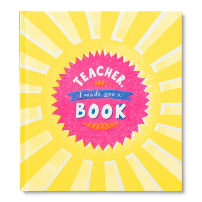 Teacher, I Made You a Book: A Children's Fill-In Gift Book for Teacher Appreciation by Hathaway, Miriam