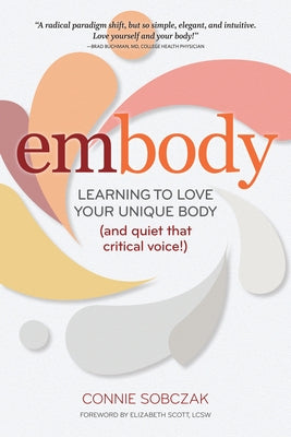 Embody: Learning to Love Your Unique Body (and Quiet That Critical Voice!) by Sobczak, Connie