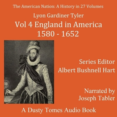 The American Nation: A History, Vol. 4: England in America, 1580-1652 by Tyler, Lyon Gardiner