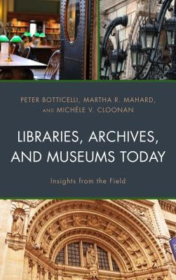 Libraries, Archives, and Museums Today: Insights from the Field by Botticelli, Peter
