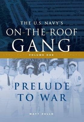 The US Navy's On-the-Roof Gang: Volume I - Prelude to War by Zullo, Matt