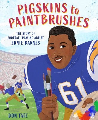 Pigskins to Paintbrushes: The Story of Football-Playing Artist Ernie Barnes by Tate, Don
