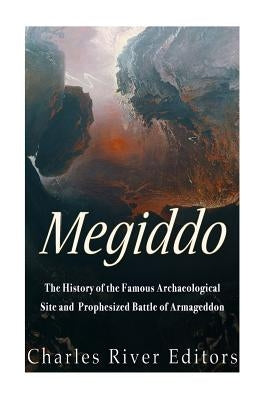 Megiddo: The History of the Famous Archaeological Site and Prophesized Battle of Armageddon by Charles River Editors