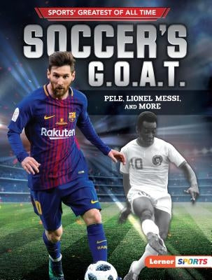 Soccer's G.O.A.T.: Pele, Lionel Messi, and More by Fishman, Jon M.