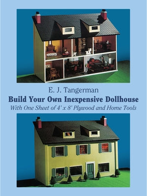 Build Your Own Inexpensive Dollhouse: With One Sheet of 4'x 8' Plywood and Home Tools by Tangerman, E. J.