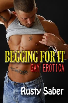 Begging For It: Gay Erotica by Saber, Rusty